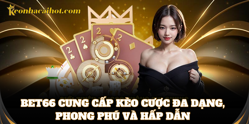 Bet66 cung cấp kèo cược đa dạng, phong phú và hấp dẫn