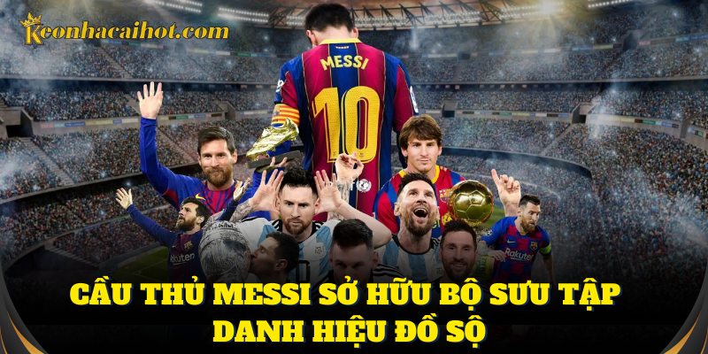 Cầu thủ Messi sở hữu bộ sưu tập danh hiệu đồ sộ