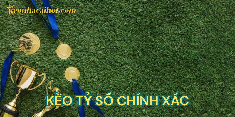 Kèo Tỷ Số Chính Xác kèo nhà cái