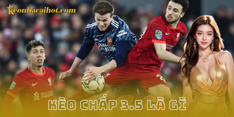 Định nghĩa kèo chấp 3.5 là gì?