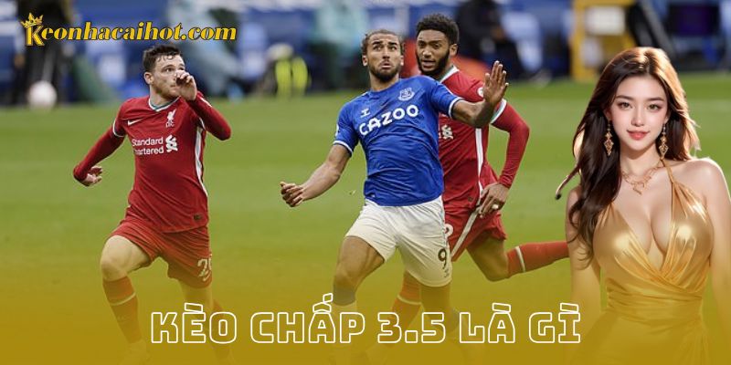 kèo chấp 3.5 là gì - Kèo nhà cái