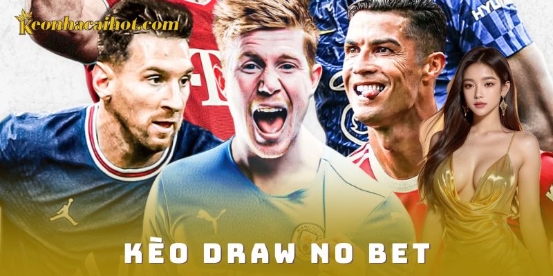 Kèo Draw No Bet là gì và lý do thu hút cược thủ?