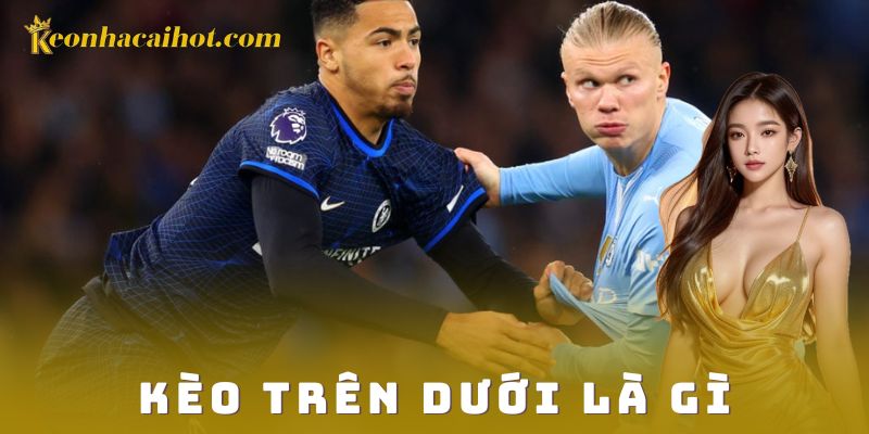 Kèo trên dưới là gì trong thực tế bóng đá?
