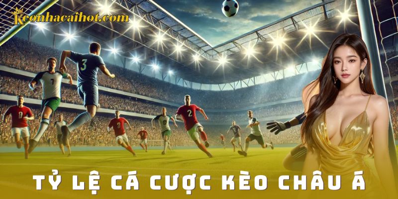 Khái niệm về tỷ lệ cá cược kèo châu Á