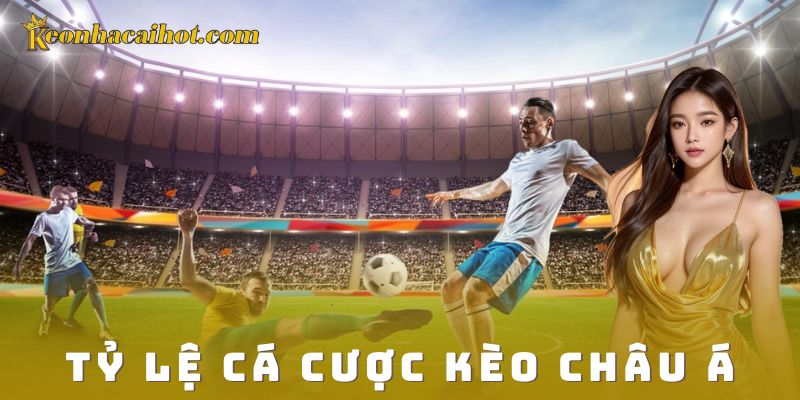 tỷ lệ cá cược kèo châu Á kèo nhà cái