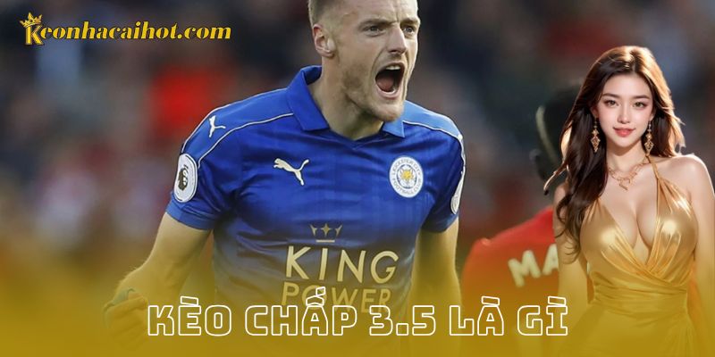 Ví dụ thực tế với kèo chấp 3.5 là gì