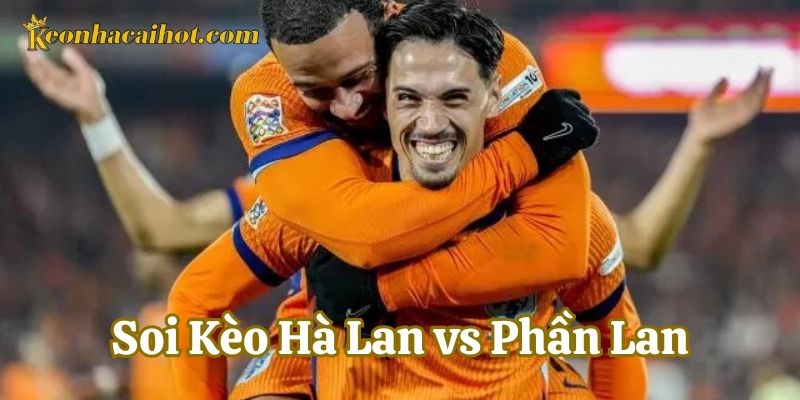 Chuyên gia nói gì về Soi Kèo Hà Lan vs Phần Lan