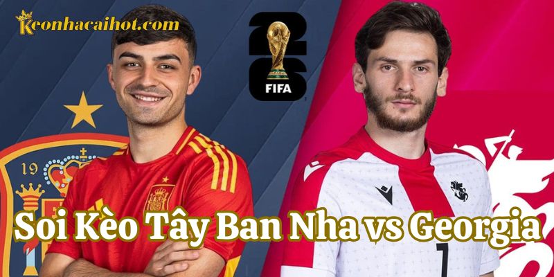 Dự đoán Soi Kèo Tây Ban Nha vs Georgia chính xác