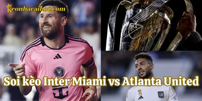 Dự đoán tỷ số khi Soi Kèo Inter Miami vs Atlanta United