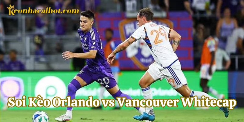 Dự đoán Soi Kèo Orlando vs Vancouver Whitecap