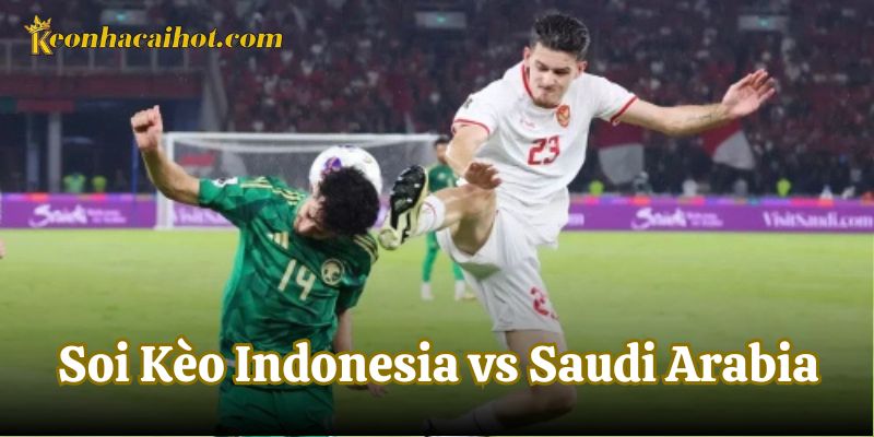 Soi Kèo Indonesia vs Saudi Arabia về phong độ các siêu sao