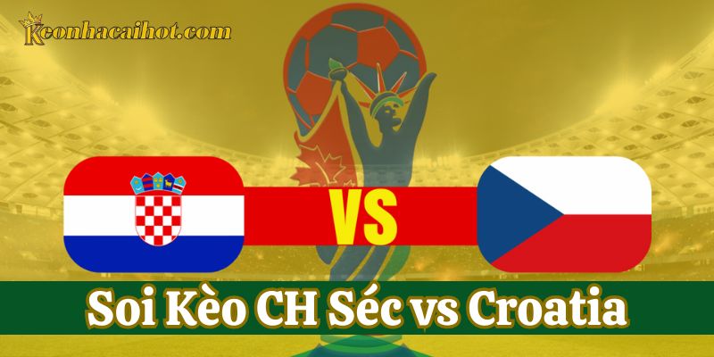 Soi Kèo CH Séc vs Croatia trong kèo Tài Xỉu