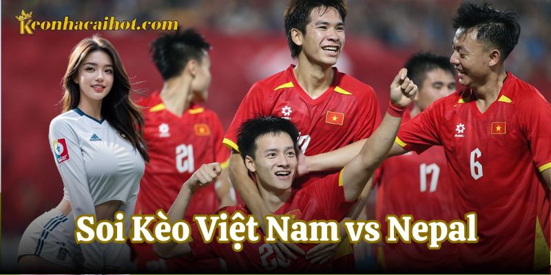 Phân tích tỷ số khi Soi Kèo Việt Nam vs Nepal