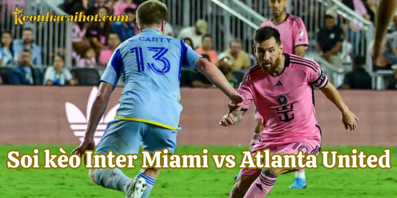 Soi Kèo Inter Miami vs Atlanta United là gì?