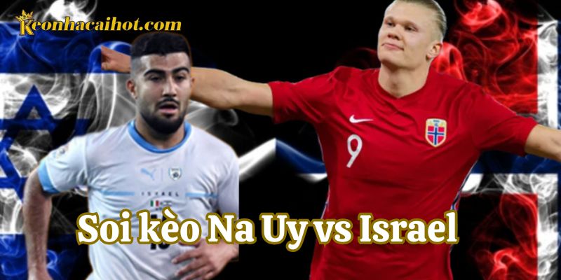 Soi Kèo Na Uy vs Israel là gì?
