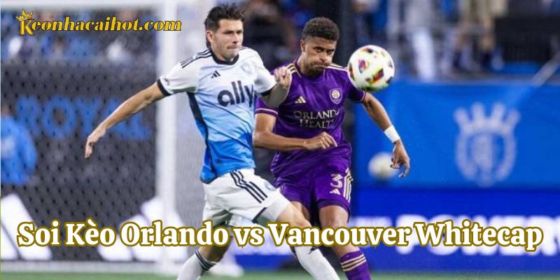 Các chuyên gia nói gì về Soi Kèo Orlando vs Vancouver Whitecap?