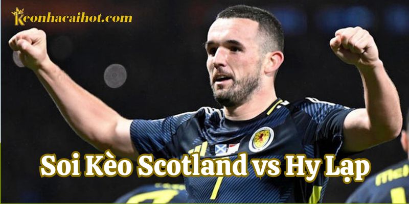 Soi Kèo Scotland vs Hy Lạp dự đoán kết quả chung cuộc