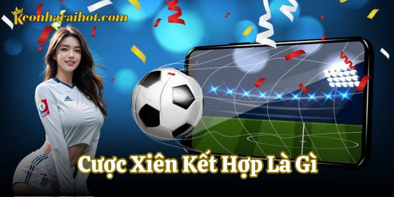 Thông tin mới nhất về Cược Xiên Kết Hợp Là Gì