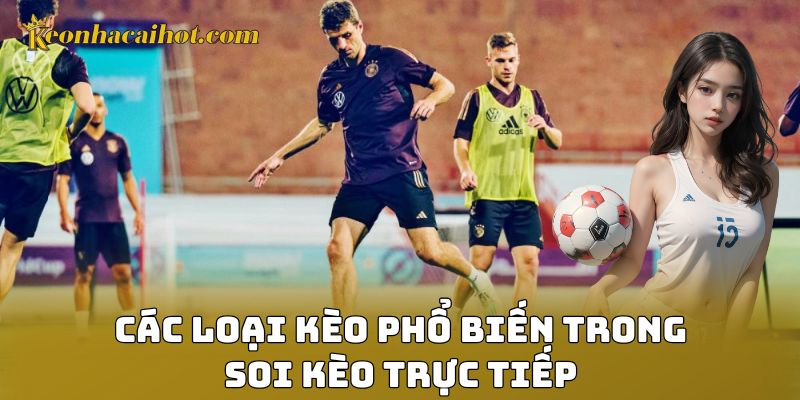 Các loại kèo phổ biến trong soi kèo trực tiếp