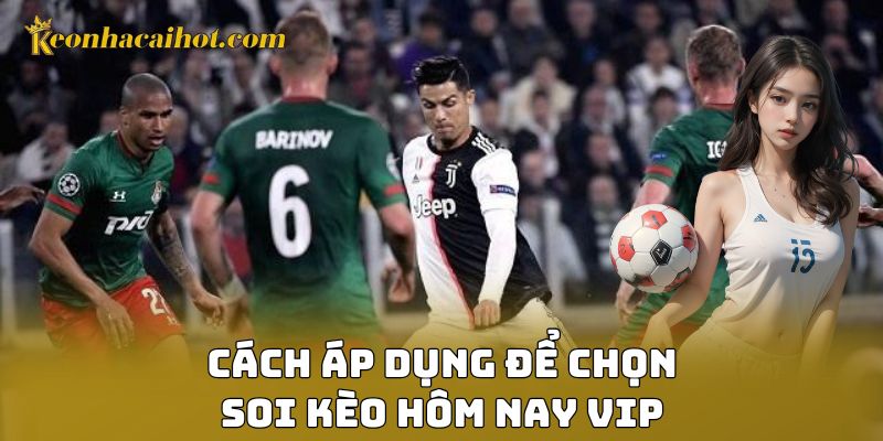 Cách áp dụng để chọn soi kèo hôm nay vip