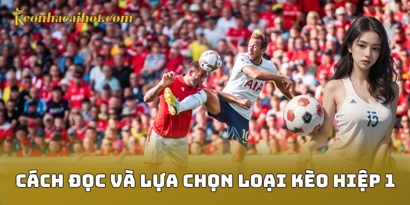 Cách đọc và lựa chọn loại kèo hiệp 1