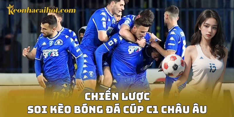Chiến lược soi kèo bóng đá Cúp C1 châu Âu
