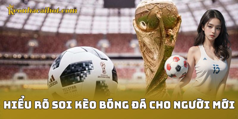 Hiểu rõ soi kèo bóng đá cho người mới