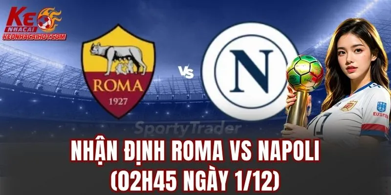 Nhận Định Roma Vs Napoli (02h45 Ngày 1/12)