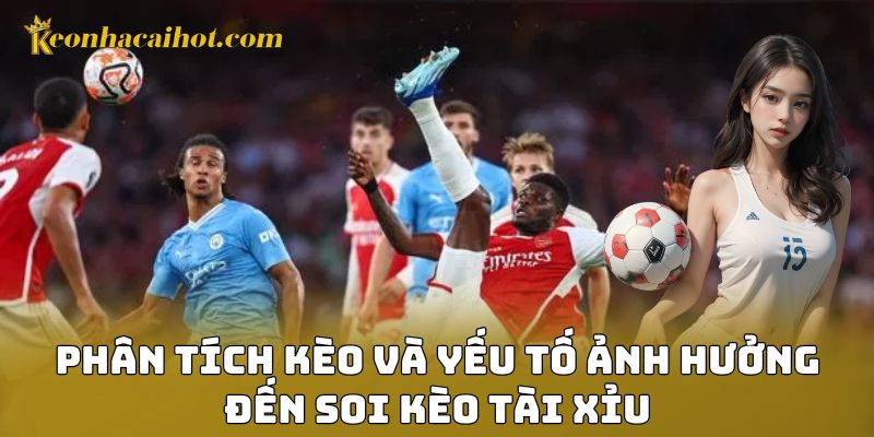 Phân tích kèo và yếu tố ảnh hưởng đến soi kèo tài xỉu