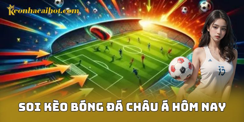 Soi Kèo Bóng Đá Châu Á Hôm Nay