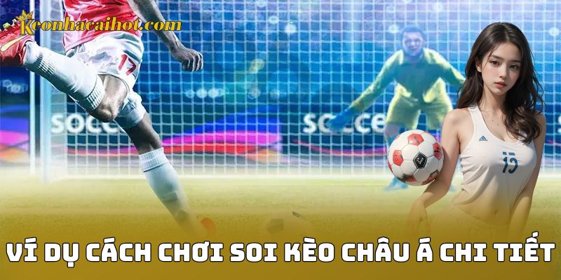 Ví dụ cách chơi soi kèo châu Á chi tiết