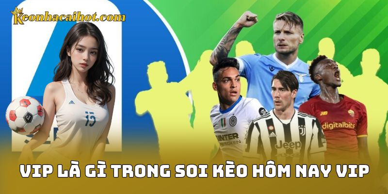 Vip là gì trong soi kèo hôm nay vip