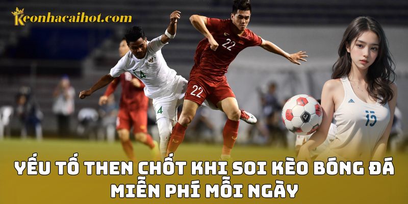 Yếu tố then chốt khi soi kèo bóng đá miễn phí mỗi ngày