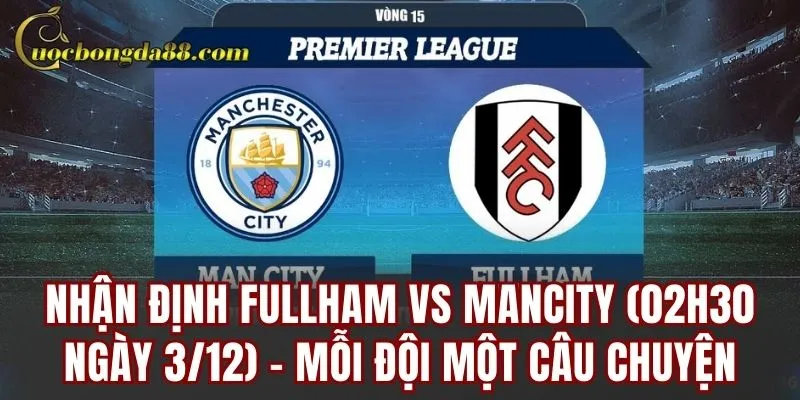 Nhận định Fullham vs ManCity (02h30 ngày 3/12) – Mỗi đội một câu chuyện