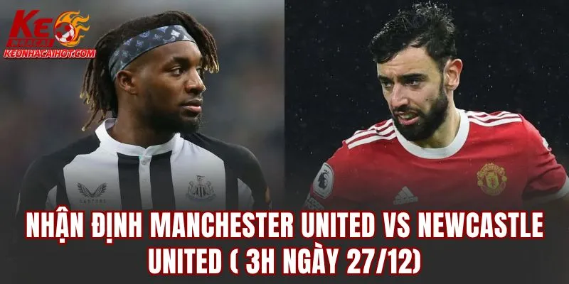 Nhận Định Manchester United vs Newcastle United (3h Ngày 27/12)