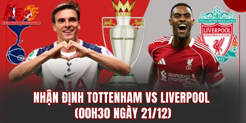 Nhận Định Tottenham Vs Liverpool (00h30 Ngày 21/12)