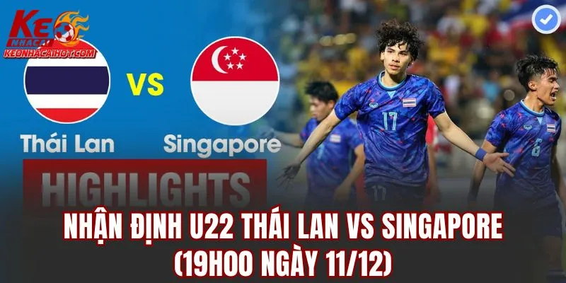Nhận Định U22 Thái Lan Vs Singapore (19h00 Ngày 11/12)