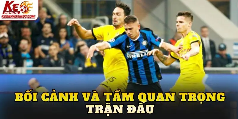 Bối cảnh và tầm quan trọng trận đấu