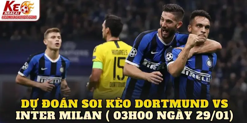 Dự đoán soi kèo Dortmund vs Inter Milan ( 03h00 ngày 29/01)
