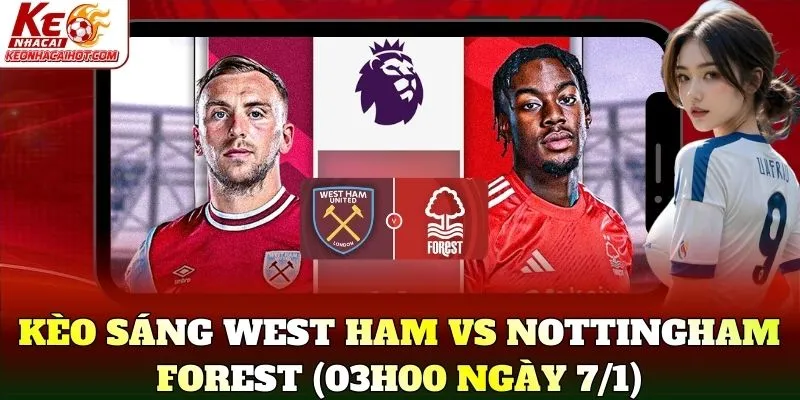 Kèo sáng West Ham vs Nottingham Forest (03h00 ngày 7/1)