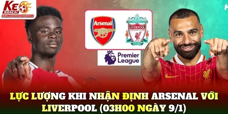 Lực lượng trong nhận định Arsenal với Liverpool (03h00 ngày 9/1)