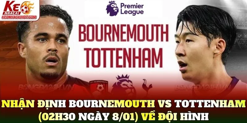 Nhận Định Bournemouth Vs Tottenham (02h30 Ngày 8/01) về đội hình