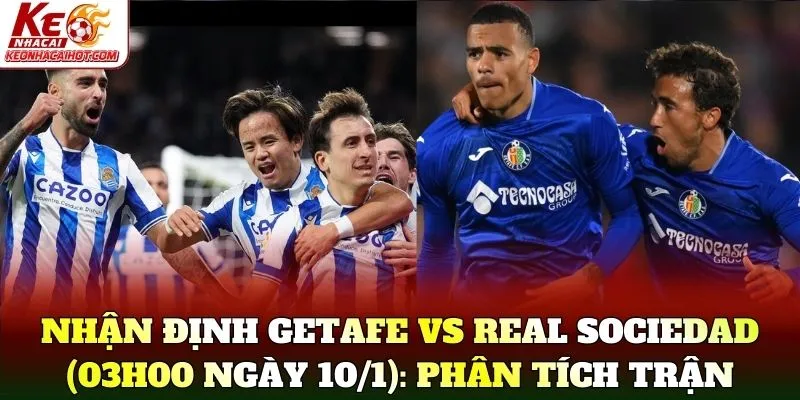 Nhận Định Getafe Vs Real Sociedad (03h00 Ngày 10/1): Phân tích trận