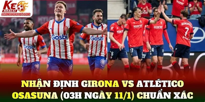 Nhận Định Girona Vs Atlético Osasuna (03h Ngày 11/1) chuẩn xác