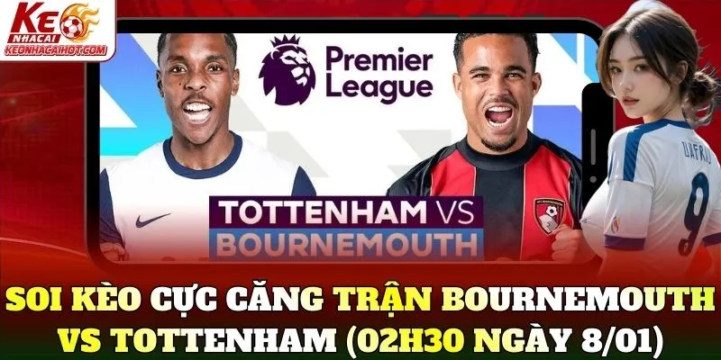 Soi kèo cực căng trận Bournemouth vs Tottenham (02h30 ngày 8/01)