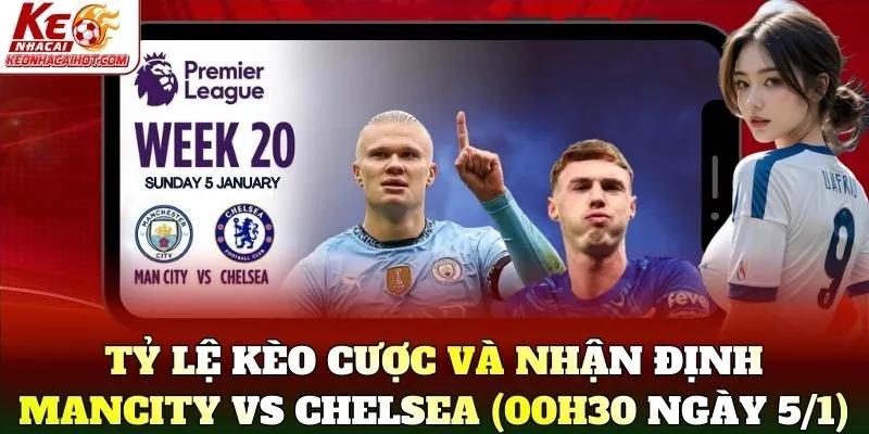 Tỷ lệ kèo cược và Nhận Định Mancity Vs Chelsea (00h30 Ngày 5/1)