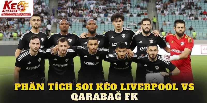 Phân tích soi kèo Liverpool vs Qarabağ FK