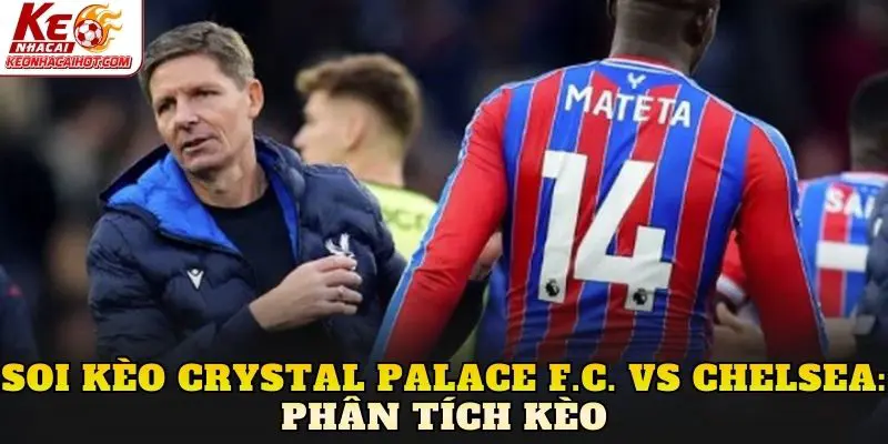 Soi kèo Crystal Palace F.C. vs Chelsea: Phân tích kèo