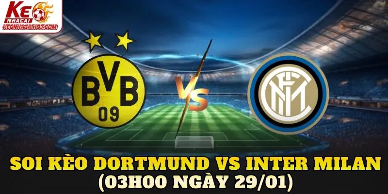Soi Kèo Dortmund vs Inter Milan ( 03h00 Ngày 29/01)