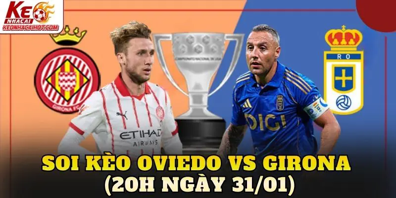 Soi Kèo Oviedo vs Girona (20h Ngày 31/01)